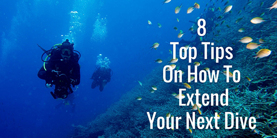 8 Top Tips On How To Extend Your Next Dive